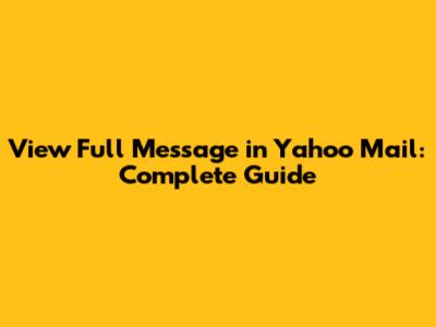 View Full Message in Yahoo Mail: Complete Guide