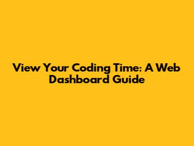View Your Coding Time: A Web Dashboard Guide