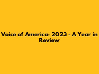 Voice of America: 2023 - A Year in Review