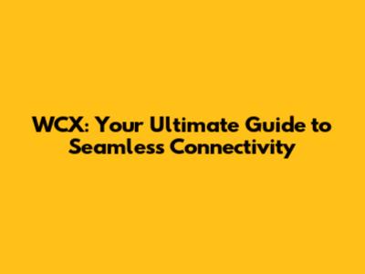 WCX: Your Ultimate Guide to Seamless Connectivity
