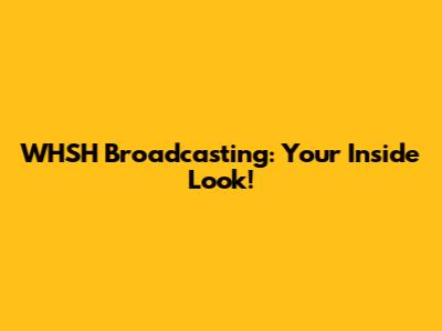 WHSH Broadcasting: Your Inside Look!