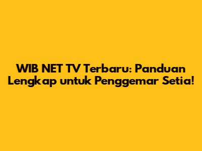 WIB NET TV Terbaru: Panduan Lengkap untuk Penggemar Setia!