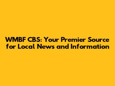 WMBF CBS: Your Premier Source for Local News and Information