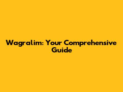 Wagralim: Your Comprehensive Guide