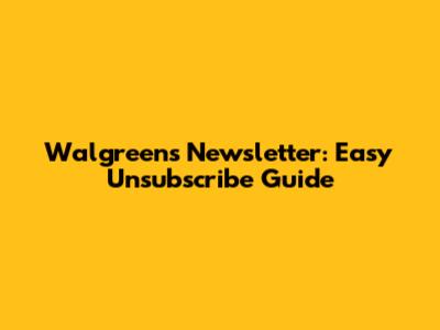 Walgreens Newsletter: Easy Unsubscribe Guide