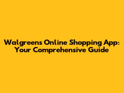 Walgreens Online Shopping App: Your Comprehensive Guide