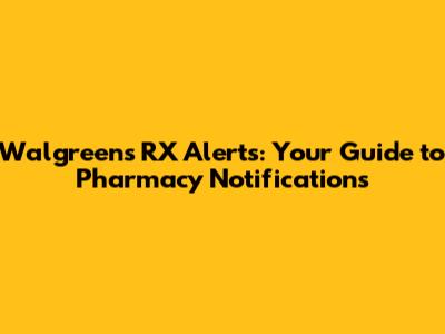 Walgreens RX Alerts: Your Guide to Pharmacy Notifications