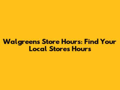 Walgreens Store Hours: Find Your Local Store's Hours
