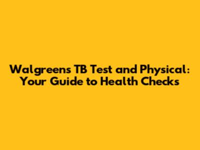 Walgreens TB Test and Physical: Your Guide to Health Checks