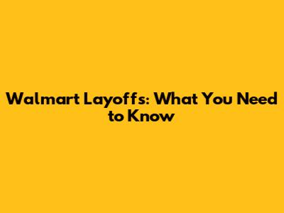 Walmart Layoffs: What You Need to Know