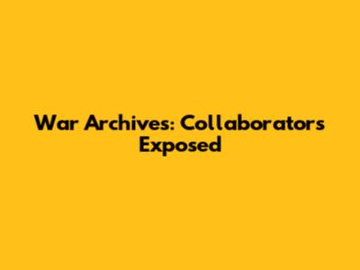 War Archives: Collaborators Exposed