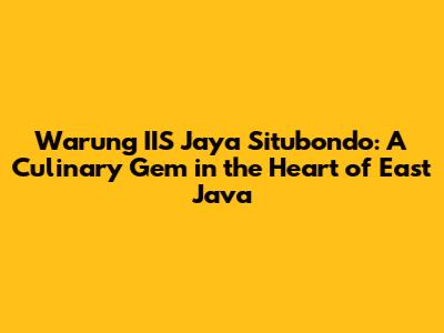 Warung IIS Jaya Situbondo: A Culinary Gem in the Heart of East Java