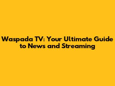 Waspada TV: Your Ultimate Guide to News and Streaming