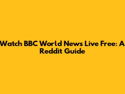 Watch BBC World News Live Free: A Reddit Guide