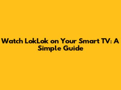 Watch LokLok on Your Smart TV: A Simple Guide