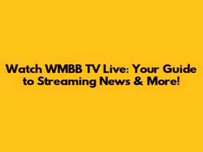 Watch WMBB TV Live: Your Guide to Streaming News & More!