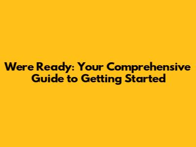 We're Ready: Your Comprehensive Guide to Getting Started