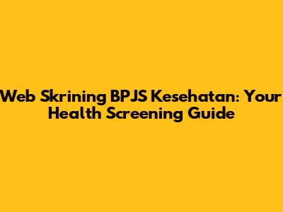 Web Skrining BPJS Kesehatan: Your Health Screening Guide