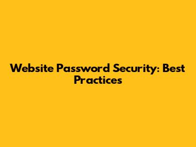 Website Password Security: Best Practices
