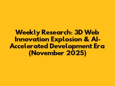 Weekly Research: 3D Web Innovation Explosion & AI-Accelerated Development Era (November 2025)