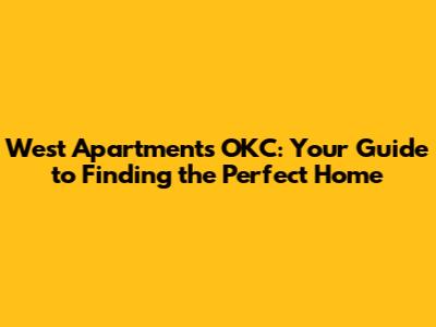 West Apartments OKC: Your Guide to Finding the Perfect Home