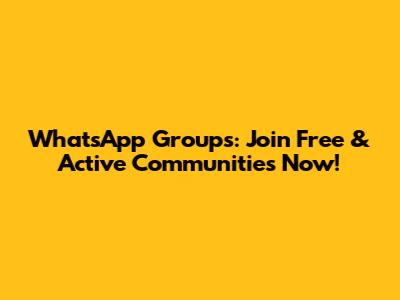 WhatsApp Groups: Join Free & Active Communities Now!