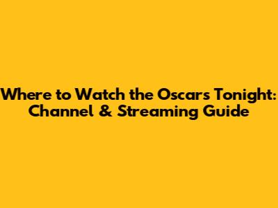 Where to Watch the Oscars Tonight: Channel & Streaming Guide