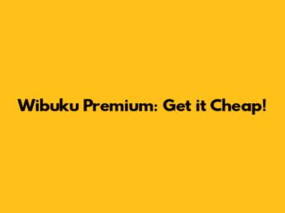 Wibuku Premium: Get it Cheap!