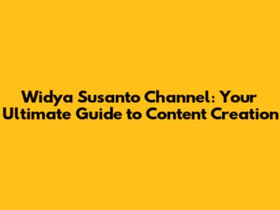 Widya Susanto Channel: Your Ultimate Guide to Content Creation