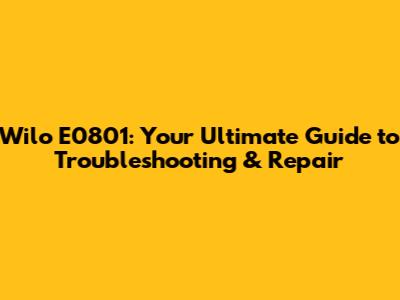 Wilo E0801: Your Ultimate Guide to Troubleshooting & Repair