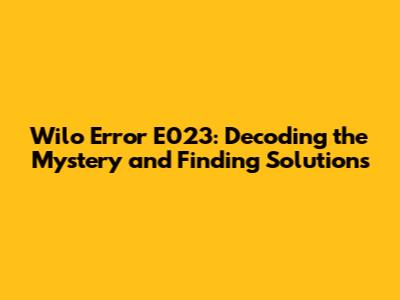 Wilo Error E023: Decoding the Mystery and Finding Solutions