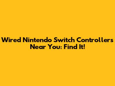 Wired Nintendo Switch Controllers Near You: Find It!