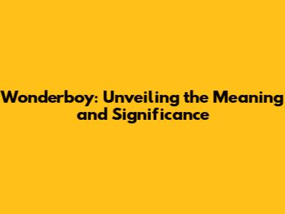 Wonderboy: Unveiling the Meaning and Significance