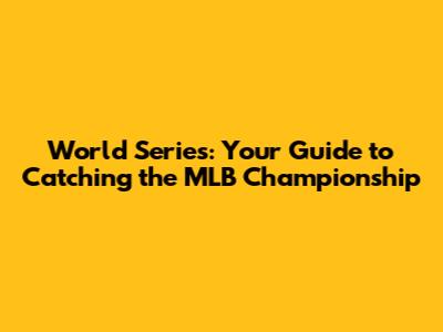 World Series: Your Guide to Catching the MLB Championship