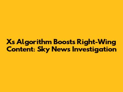 X's Algorithm Boosts Right-Wing Content: Sky News Investigation