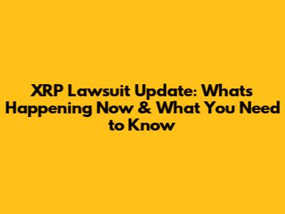 XRP Lawsuit Update: What's Happening Now & What You Need to Know