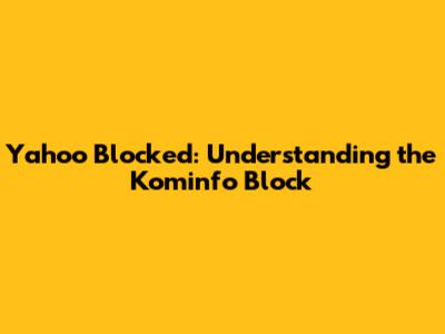 Yahoo Blocked: Understanding the Kominfo Block