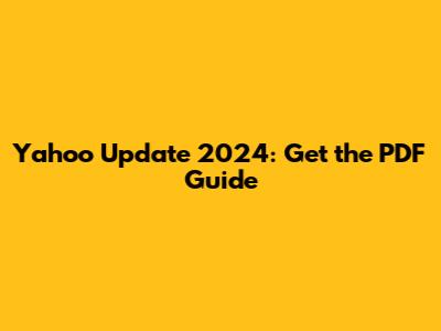 Yahoo Update 2024: Get the PDF Guide