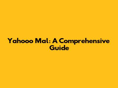 Yahooo Mal: A Comprehensive Guide
