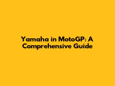 Yamaha in MotoGP: A Comprehensive Guide