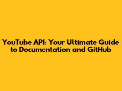 YouTube API: Your Ultimate Guide to Documentation and GitHub