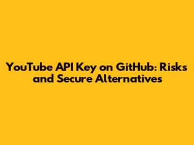 YouTube API Key on GitHub: Risks and Secure Alternatives