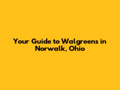 Your Guide to Walgreens in Norwalk, Ohio