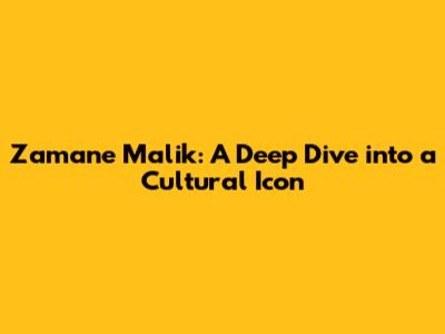 Zamane Malik: A Deep Dive into a Cultural Icon