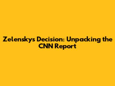 Zelensky's Decision: Unpacking the CNN Report