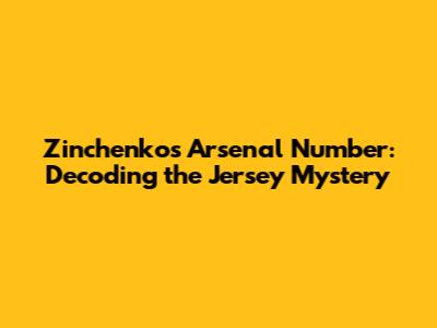 Zinchenko's Arsenal Number: Decoding the Jersey Mystery
