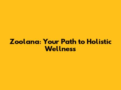 Zoolana: Your Path to Holistic Wellness