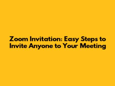 Zoom Invitation: Easy Steps to Invite Anyone to Your Meeting