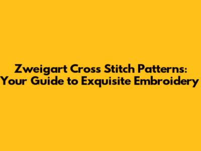 Zweigart Cross Stitch Patterns: Your Guide to Exquisite Embroidery