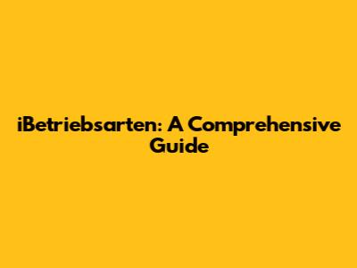 iBetriebsarten: A Comprehensive Guide